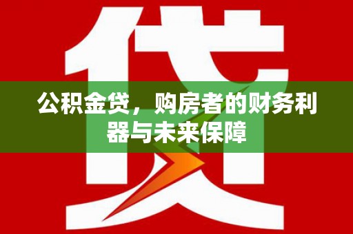 巴林左旗公积金贷，购房者的财务利器与未来保障