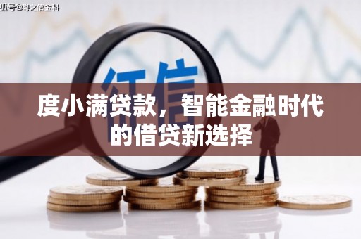巴林左旗度小满贷款，智能金融时代的借贷新选择