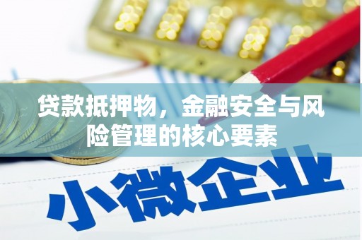 巴林左旗贷款抵押物，金融安全与风险管理的核心要素