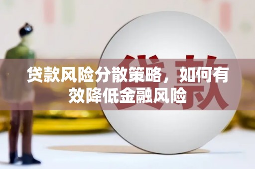 巴林左旗贷款风险分散策略，如何有效降低金融风险