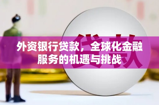 巴林左旗外资银行贷款，全球化金融服务的机遇与挑战