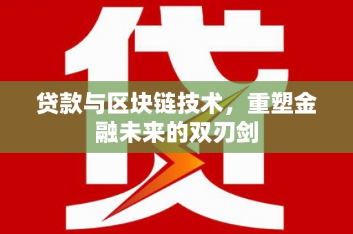巴林左旗贷款与区块链技术，重塑金融未来的双刃剑
