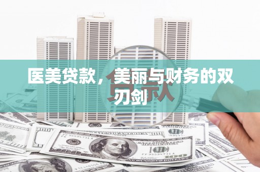巴林左旗医美贷款，美丽与财务的双刃剑