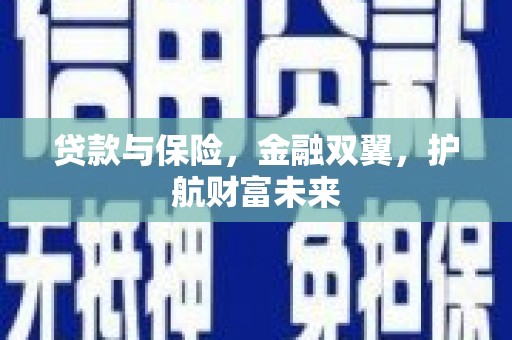巴林左旗贷款与保险，金融双翼，护航财富未来