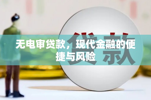 巴林左旗无电审贷款，现代金融的便捷与风险