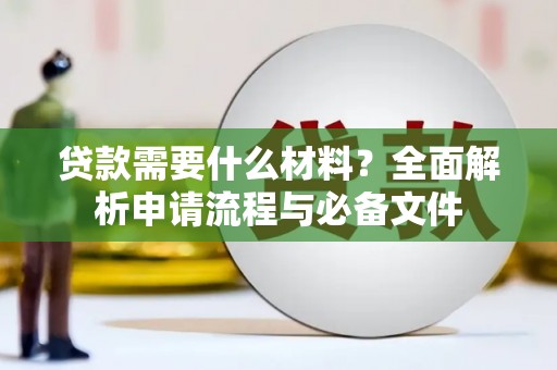 巴林左旗贷款需要什么材料？全面解析申请流程与必备文件
