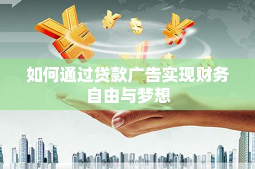 巴林左旗如何通过贷款广告实现财务自由与梦想
