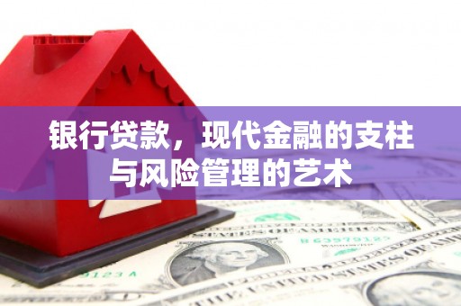 巴林左旗银行贷款，现代金融的支柱与风险管理的艺术