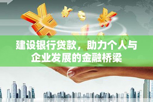 巴林左旗建设银行贷款，助力个人与企业发展的金融桥梁