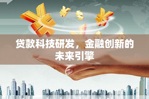 巴林左旗贷款科技研发，金融创新的未来引擎