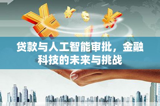 巴林左旗贷款与人工智能审批，金融科技的未来与挑战