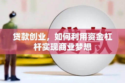巴林左旗贷款创业，如何利用资金杠杆实现商业梦想