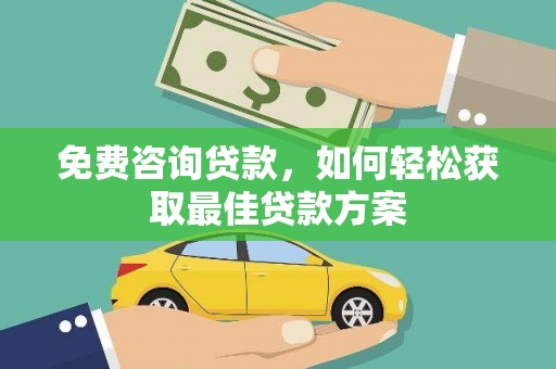 巴林左旗免费咨询贷款，如何轻松获取最佳贷款方案