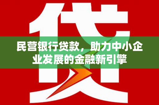 巴林左旗民营银行贷款，助力中小企业发展的金融新引擎