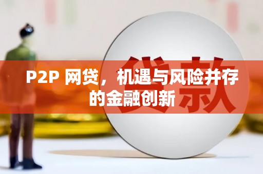 巴林左旗P2P 网贷，机遇与风险并存的金融创新