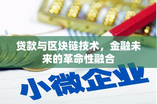 巴林左旗贷款与区块链技术，金融未来的革命性融合